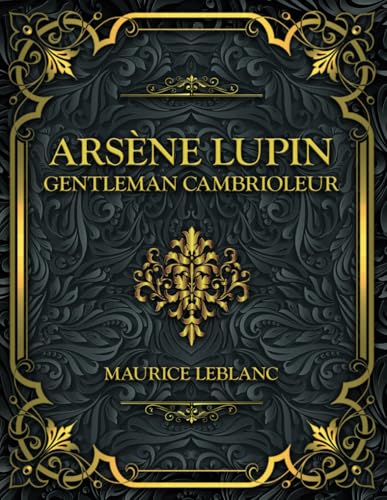 Arsène Lupin - Gentleman Cambrioleur: Maurice Leblanc Arsène Lupin - Gentleman Cambrioleur: Maurice Leblanc von Independently published
