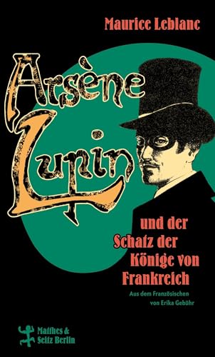 Arsène Lupin und der Schatz der Könige von Frankreich Arsène Lupin und der Schatz der Könige von Frankreich von Matthes & Seitz Berlin