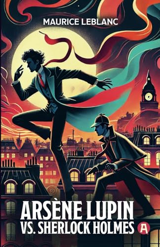 Arsène Lupin vs. Sherlock Holmes. Adventure Novel. Maurice Leblanc: Lupin Collection, Volume 2 (New Translation, 9th Grade Level) von aionas