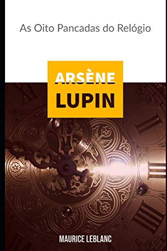 Arsène Lupin: As Oito Pancadas do Relógio Arsène Lupin: As Oito Pancadas do Relógio von Independently published