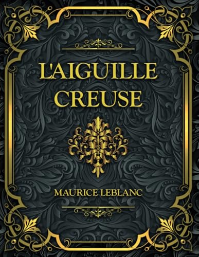 L'Aiguille creuse: Maurice Leblanc L'Aiguille creuse: Maurice Leblanc von Independently published
