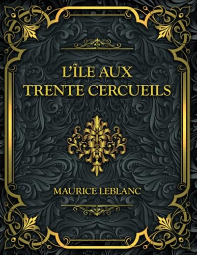 L’Île aux trente cercueils: Maurice Leblanc L’Île aux trente cercueils: Maurice Leblanc von Independently published