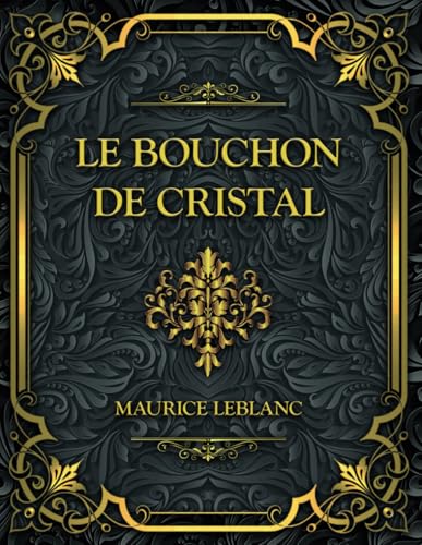 Le Bouchon de cristal: Maurice Leblanc Le Bouchon de cristal: Maurice Leblanc von Independently published