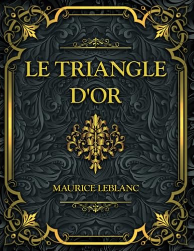 Le Triangle d'or: Maurice Leblanc Le Triangle d'or: Maurice Leblanc von Independently published