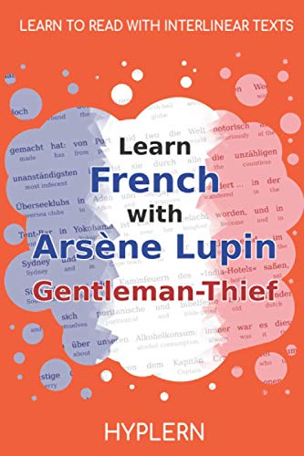 Learn French with Arsène Lupin Gentleman-Thief: Interlinear French to English (Learn French with Interlinear Stories for Beginners and Advanced Readers)