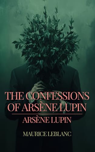 The Confessions of Arsene Lupin: A Hermes-Arsene Collection - BOOK 6 The Confessions of Arsene Lupin: A Hermes-Arsene Collection - BOOK 6