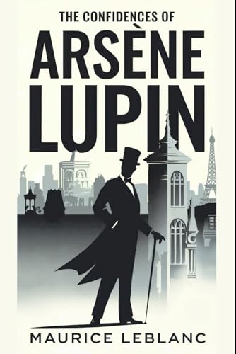 The Confidences of Arsène Lupin: A New Translation The Confidences of Arsène Lupin: A New Translation von Independently published