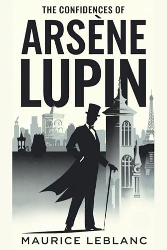 The Confidences of Arsène Lupin: A New Translation The Confidences of Arsène Lupin: A New Translation von Independently published