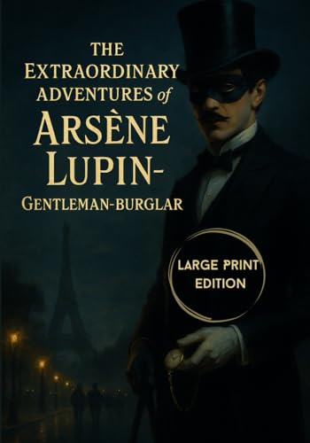 The Extraordinary Adventures of Arsène Lupin, Gentleman-Burglar (Large Print Edition): A classic collection of thrilling detective stories featuring a ... clever heists, and Parisian intrigue von Independently published