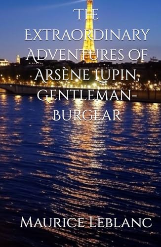 The Extraordinary Adventures of Arsène Lupin, Gentleman-Burglar: The Witty Exploits of a Master Thief The Extraordinary Adventures of Arsène Lupin, Gentleman-Burglar: The Witty Exploits of a Master Thief von Independently published