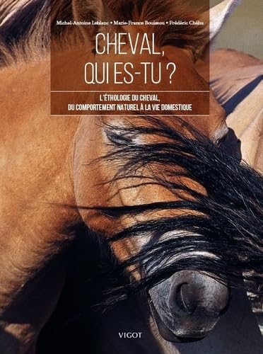 Cheval, qui es-tu ?: L'éthologie du cheval, du comportement naturel à la vie domestique