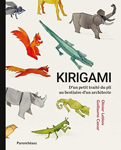 Kirigami - D'un petit traité du pli au bestiaire d'un archit: D'un petit traité du pli au bestiaire d'un architecte