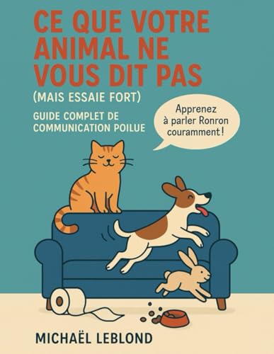 Ce Que Votre Animal Ne Vous Dit Pas (Mais Essaie Fort): Guide Complet de la Communication Poilue von Independently published