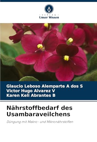 Nährstoffbedarf des Usambaraveilchens: Düngung mit Makro- und Mikronährstoffen von Verlag Unser Wissen