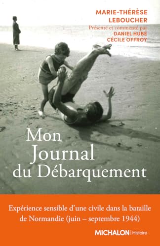 Mon Journal du Débarquement - Expérience sensible d'une civile dans la bataille de Normandie (juin septembre 1944): Une expérience sensible du Débarquement de Normandie