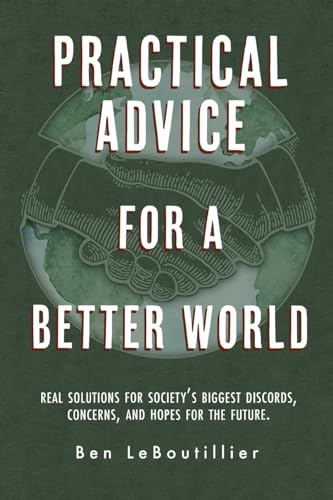 Practical Advice for a Better World: Real solutions for society's biggest discords, concerns, and hopes for the future.