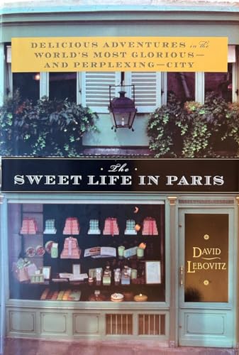 The Sweet Life in Paris: Delicious Adventures in the World's Most Glorious-and Perplexing-City