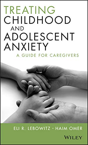 Treating Childhood and Adolescent Anxiety: A Guide for Caregivers