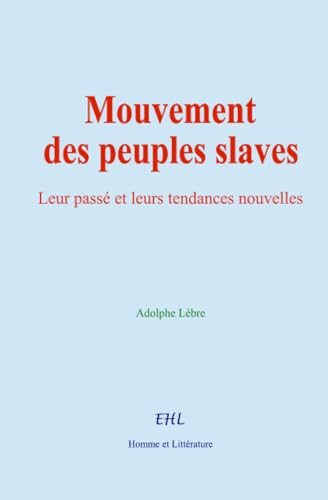Mouvement des peuples slaves: Leur passé et leurs tendances nouvelles von Homme et Littérature