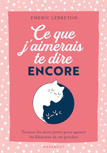 Ce que j'aimerais te dire encore: Trouver les mots justes pour apaiser les blessures de ses proches von MARABOUT