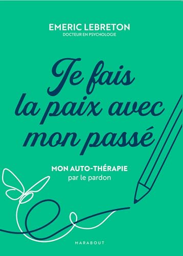 Je fais la paix avec mon passé: Mon auto-thérapie par le pardon