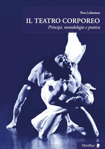 Il teatro corporeo. Principi, metodologia e pratica (Altre visioni) von Titivillus