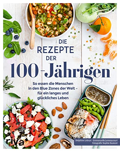 Die Rezepte der 100-Jährigen: So essen die Menschen in den Blue Zones der Welt – für ein langes und glückliches Leben. Blue-Zones-Ernährung aus Japan, Griechenland und Sardinien von riva Verlag