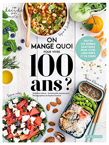 On mange quoi pour vivre 100 ans ?: Toutes les bonnes habitudes pour vivre longtemps et en forme