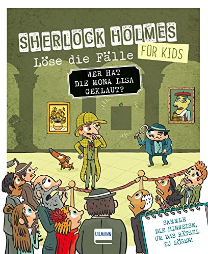 Wer hat die Mona Lisa geklaut? Sherlock Holmes für Kids - Löse die Fälle: Ein lustiger Kriminalfall in einem Museum mit verschiedenen Bilder-, ... junge Detektive und Rätselfans ab 8 Jahren von Ullmann Medien GmbH