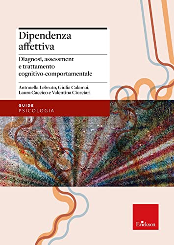 Dipendenza affettiva. Diagnosi, assessment e trattamento cognitivo-comportamentale (Le guide Erickson) von Erickson