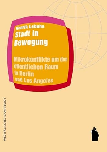 Stadt in Bewegung: Mikrokonflikte um den öffentlichen Raum in Berlin und Los Angeles (Raumproduktionen: Theorie und gesellschaftliche Praxis)