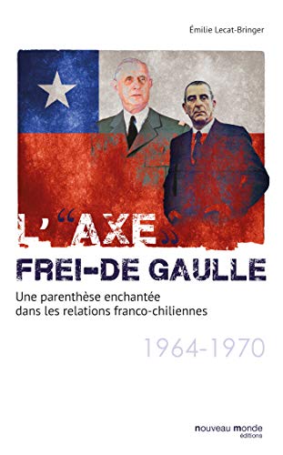 L'axe Frei-De Gaulle: Une parenthèse enchantée dans les relations franco-chiliennes (1964-1970)