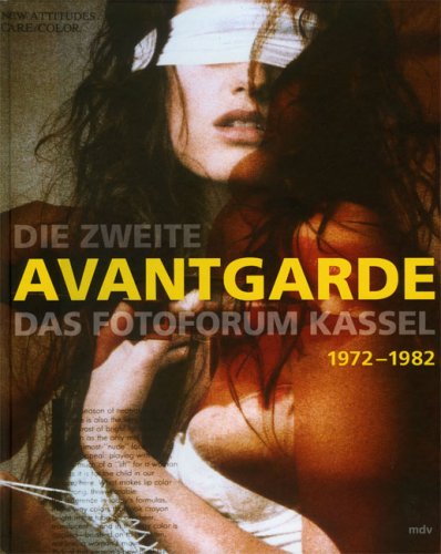 Die Zweite Avantgarde: Das Fotoforum Kassel 1972-1982 Die Zweite Avantgarde: Das Fotoforum Kassel 1972-1982
