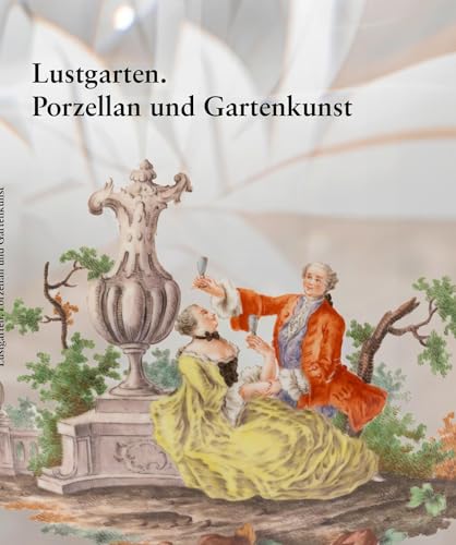 Lustgarten. Porzellan und Gartenkunst