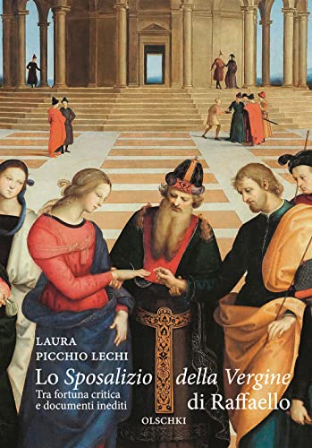 Lo Sposalizio Della Vergine Di Raffaello (Biblioteca Dell'archivum Romanicum. I: Storia, Letteratura, Paleografia, 527) von Olschki