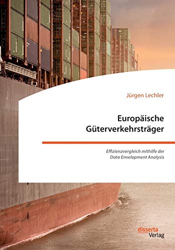 Europäische Güterverkehrsträger. Effizienzvergleich mithilfe der Data Envelopment Analysis