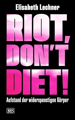 Riot, don’t diet!: Aufstand der widerspenstigen Körper
