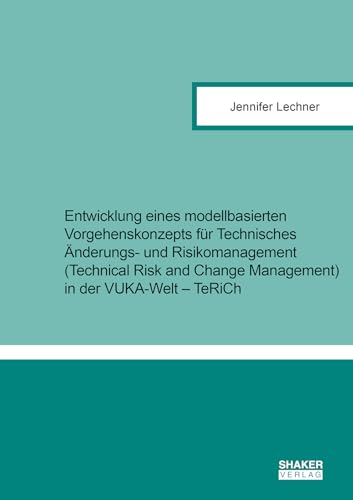 Entwicklung eines modellbasierten Vorgehenskonzepts für Technisches Änderungs- und Risikomanagement (Technical Risk and Change Management) in der VUKA-Welt – TeRiCh (Produktentwicklung) von Shaker