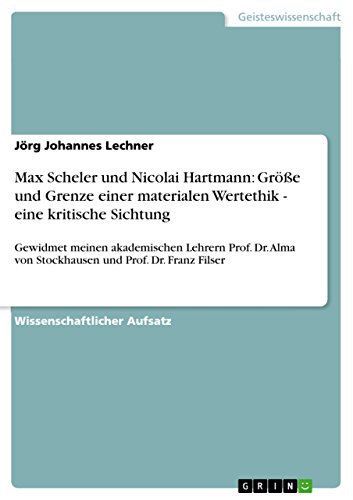 Max Scheler und Nicolai Hartmann: Größe und Grenze einer materialen Wertethik - eine kritische Sichtung: Gewidmet meinen akademischen Lehrern Prof. Dr. Alma von Stockhausen und Prof. Dr. Franz Filser