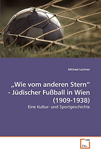 ?Wie vom anderen Stern? - Jüdischer Fußball in Wien (1909-1938): Eine Kultur- und Sportgeschichte von VDM Verlag
