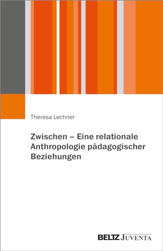 Zwischen – Eine relationale Anthropologie pädagogischer Beziehungen von Beltz Juventa