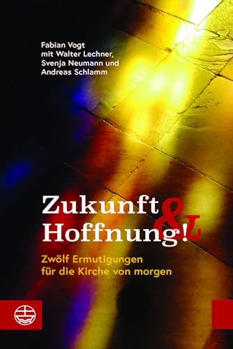 Zukunft und Hoffnung!: Zwölf Ermutigungen für die Kirche von morgen