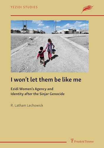 I won’t let them be like me: Ezidi Women’s Agency and Identity after the Sinjar Genocide (Yezidi Studies, Band 1) von Frank & Timme