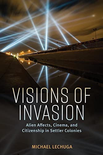 Visions of Invasion: Alien Affects, Cinema, and Citizenship in Settler Colonies (Race, Rhetoric, and Media Series) von University Press of Mississippi