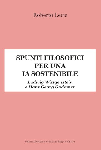 Spunti filosofici per una IA sostenibile. Ludwig Wittgenstein e Hans Georg Gadamer (LiberaMente) von Progetto Cultura