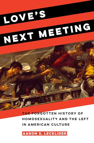 Love's Next Meeting: The Forgotten History of Homosexuality and the Left in American Culture