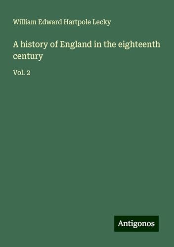 A history of England in the eighteenth century: Vol. 2 A history of England in the eighteenth century: Vol. 2 von Antigonos Verlag