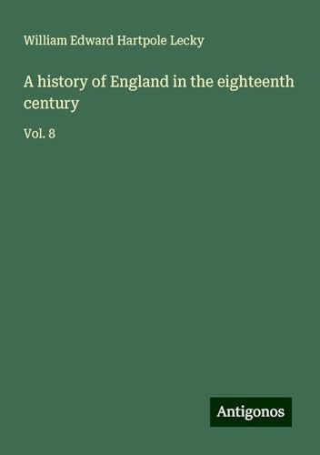 A history of England in the eighteenth century: Vol. 8 A history of England in the eighteenth century: Vol. 8 von Antigonos Verlag