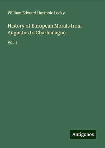 History of European Morals from Augustus to Charlemagne: Vol. I History of European Morals from Augustus to Charlemagne: Vol. I von Antigonos Verlag