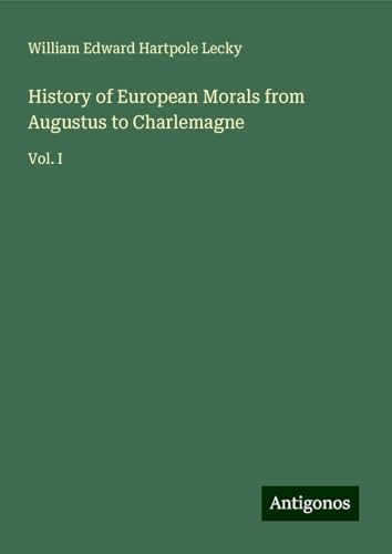 History of European Morals from Augustus to Charlemagne: Vol. I History of European Morals from Augustus to Charlemagne: Vol. I von Antigonos Verlag
